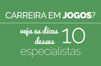 10 Especialistas dão Dicas Para Quem Quer Trabalhar com Jogos Digitais