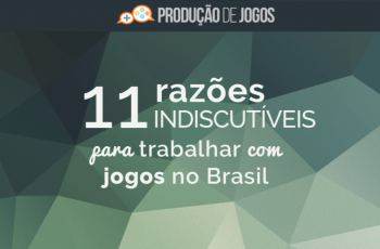 11 Razões Indiscutíveis para Trabalhar com Jogos no Brasil