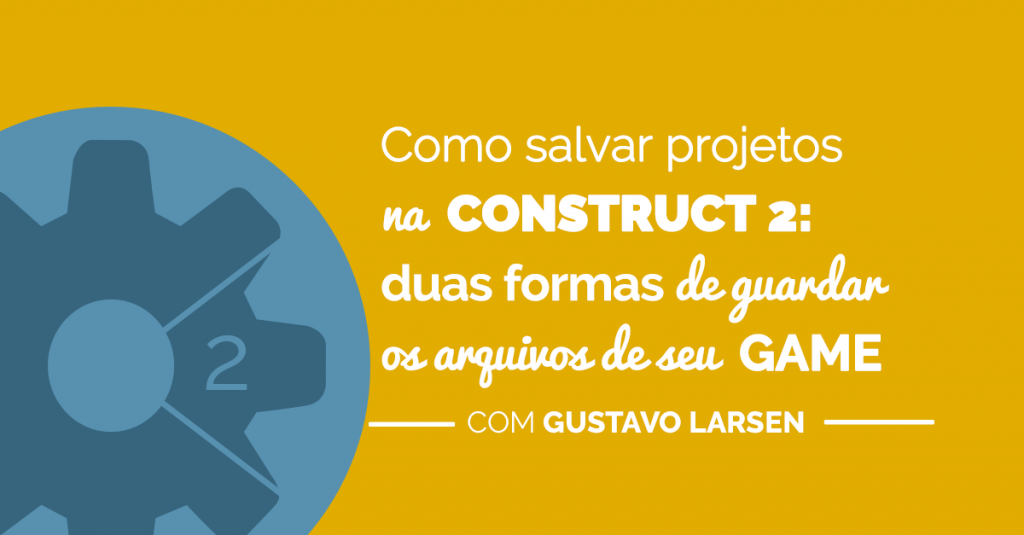 Salvar projetos na Construct 2: conheça duas formas de guardar os arquivos de seu game