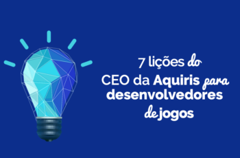 7 lições do CEO da Aquiris para desenvolvedores de jogos