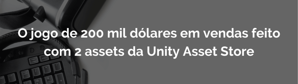 O jogo de 200 mil dólares em vendas feito com 2 assets da Unity Asset Store