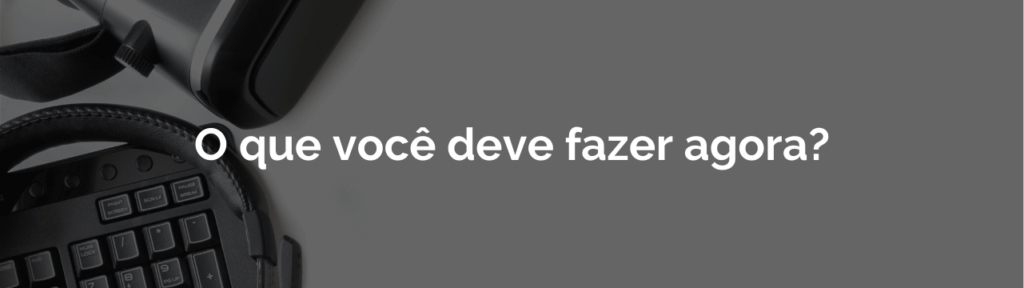 O que você deve fazer agora?